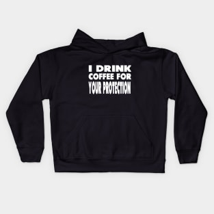 I Drink Coffee For Your Protection Kids Hoodie